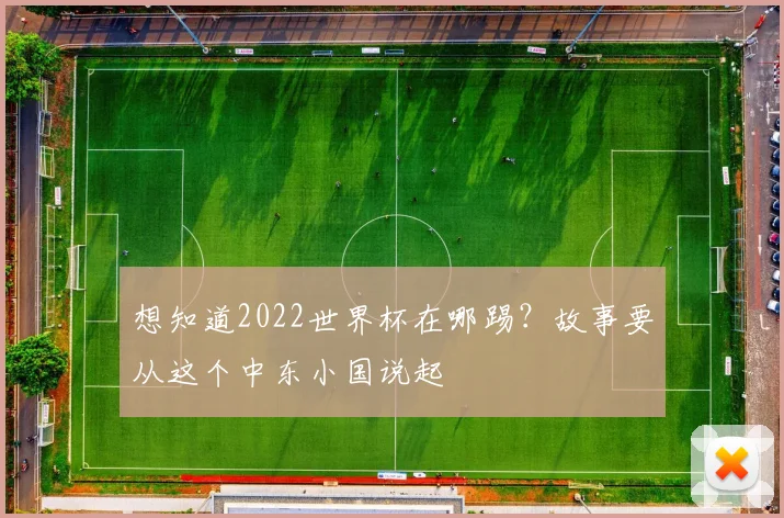 想知道2022世界杯在哪踢?故事要从这个中东小国说起