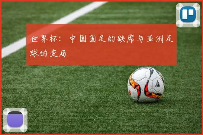 世界杯：中国国足的缺席与亚洲足球的变局