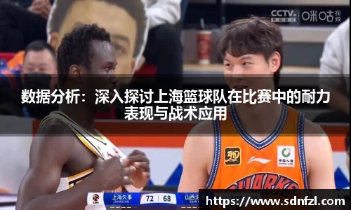 数据分析：深入探讨上海篮球队在比赛中的耐力表现与战术应用