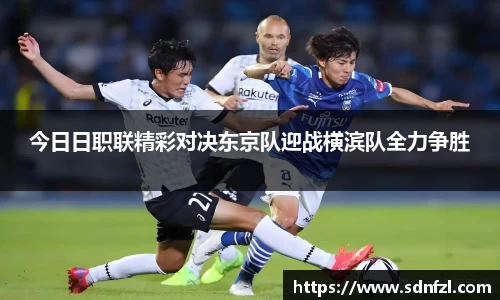今日日职联精彩对决东京队迎战横滨队全力争胜