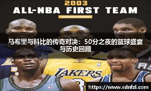 马布里与科比的传奇对决：50分之夜的篮球盛宴与历史回顾