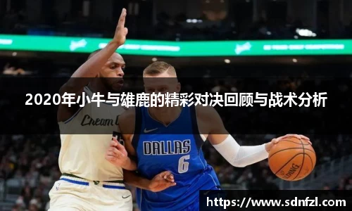 2020年小牛与雄鹿的精彩对决回顾与战术分析