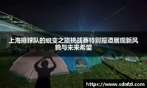 上海排球队的蜕变之旅挑战赛特别报道展现新风貌与未来希望